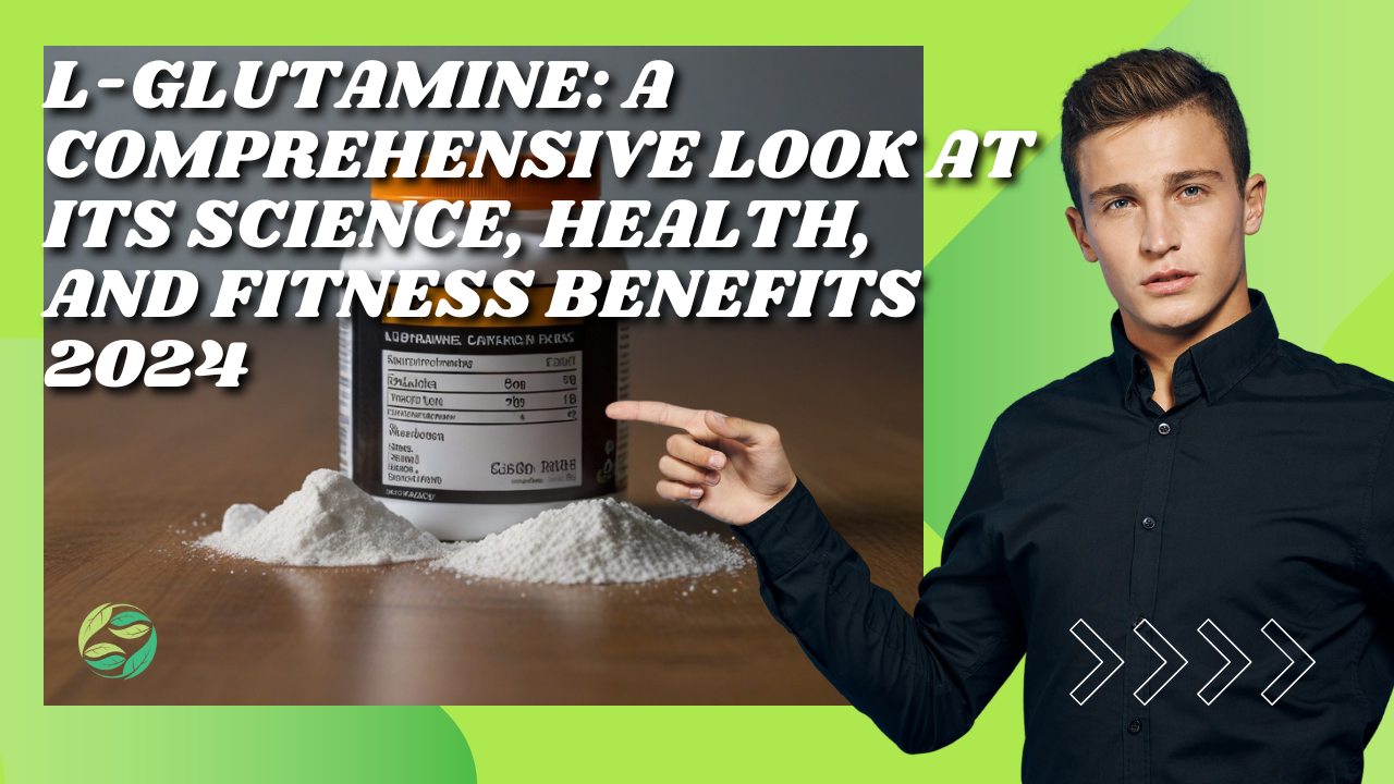 L-Glutamine: A Comprehensive Look at its Science, Health, and Fitness Benefits 2024